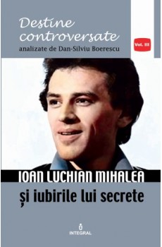 Ioan Luchian Mihalea și iubirile lui secrete - Boerescu Dan-Silviu